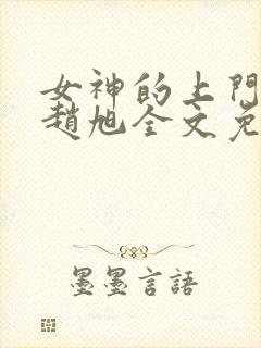 女神的上门贵婿赵旭全文免费