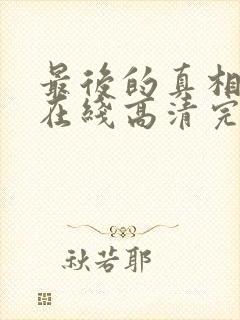 最后的真相免费在线高清完整播放