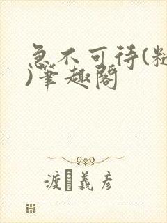 急不可待(糙汉)笔趣阁