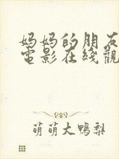 妈妈的朋友高清电影在线观看