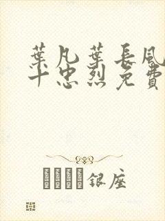 叶凡叶长风一门十忠烈免费