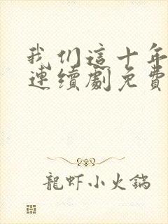 我们这十年热爱连续剧免费观看全集封面