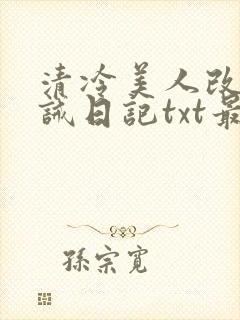 清冷美人改造训诫日记txt最新章节列表