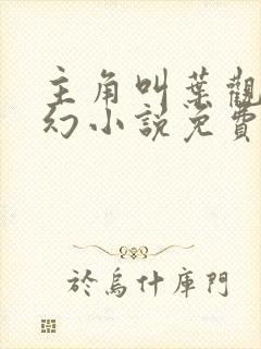 主角叫叶观的玄幻小说免费阅读