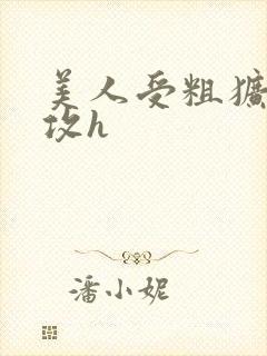 美人受粗犷凶猛攻h封面