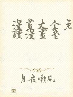 漫画大全免费阅读漫画台