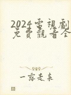 2024电视剧免费观看全集高清