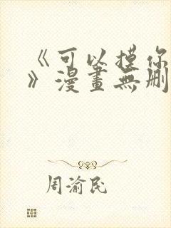 《可以摸你吗?》漫画无删减