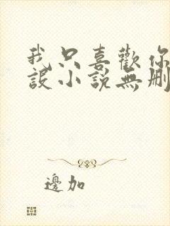 我只喜欢你的人设小说无删减版