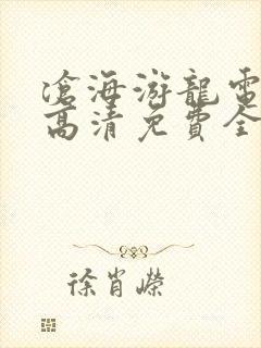 沧海游龙电视剧高清免费全集