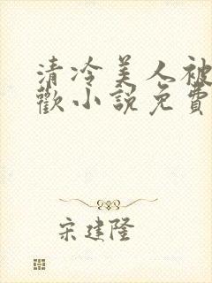 清冷美人被迫承欢小说免费阅读全文