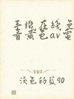 手机在线免费观看黄色av电影