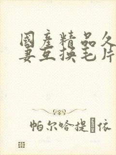 国产精品久久人妻互换毛片