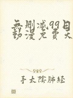 无删减99日韩动漫免费天天