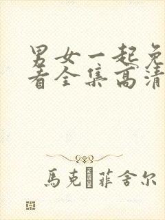 男女一起免费观看全集高清完整版电视剧动漫