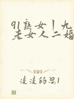 91熟女丨九色老女人二婚