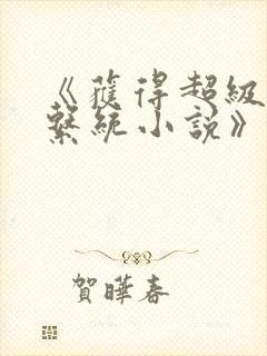 《获得超级胬肉系统小说》