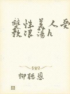双性美人受被调教浪荡h封面