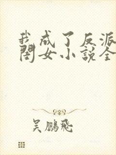 我成了反派的亲闺女小说全文免费阅读