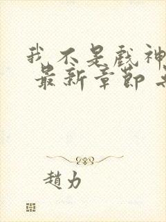 我不是戏神小说 最新章节 无弹窗