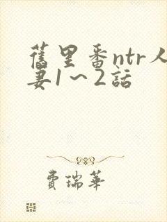 旧里番ntr人妻1～2话