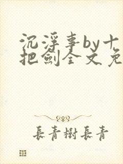 沉浮事by十三把剑全文免费阅读笔趣阁