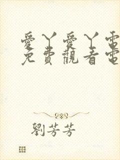 爱丫爱丫电视剧免费观看电视剧第一集