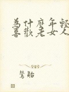 为什么年轻小伙喜欢老女人