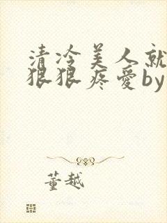 清冷美人就该被狠狠疼爱by打瞌睡的猫封面