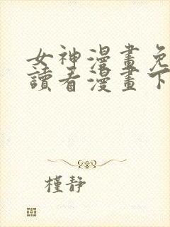 女神漫画免费阅读看漫画下拉式笔趣封面