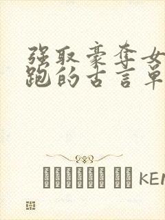 强取豪夺女主逃跑的古言单本小说