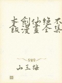 本剑仙绝不吃软饭漫画全集免费版