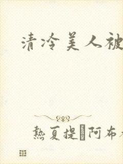 清冷美人被艹哭