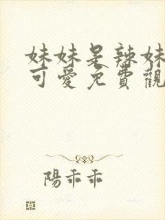 妹妹是辣妹真是可爱免费观看动漫全集