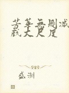 芳华无删减版床戏大尺度