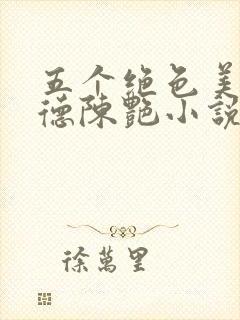 五个绝色美人阿德陈艳小说txt