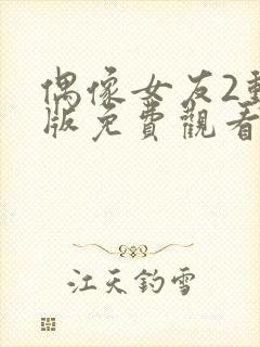 偶像女友2动漫版免费观看