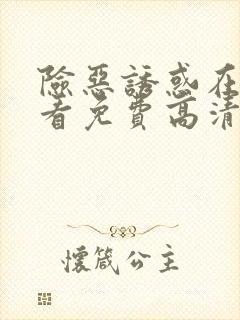 险恶诱惑在线观看免费高清恐怖片