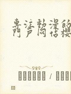 专注动漫的手机门户网站樱花风车动漫