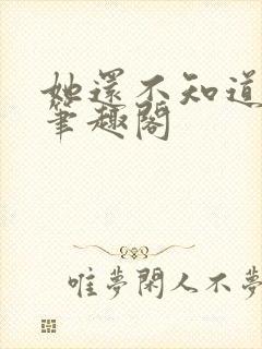 她还不知道by笔趣阁