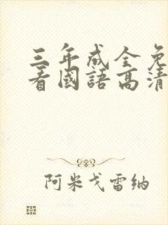 三年成全免费观看国语高清