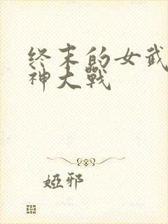 终末的女武神人神大战