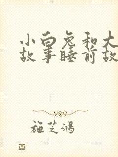 小白兔和大灰狼故事睡前故事文字