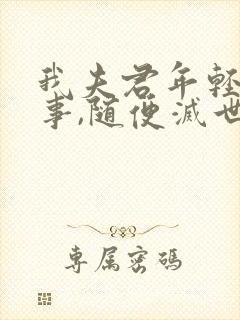 我夫君年轻不懂事,随便灭世免费阅读小说