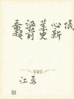 乔梁叶心仪最快超前更新