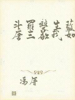 斗罗双生蓝银,唐三敬我如父