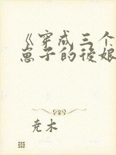 《穿成三个反派崽子的后娘怎么办》