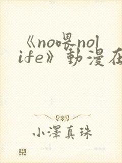 《no喂nolife》动漫在线观看第一集