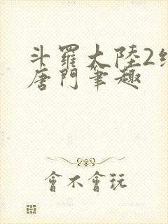 斗罗大陆2绝世唐门笔趣