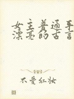 女主普通平凡不漂亮的古言